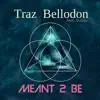 Traz Bellodon - Meant 2 Be (feat. Dubbs) - Single